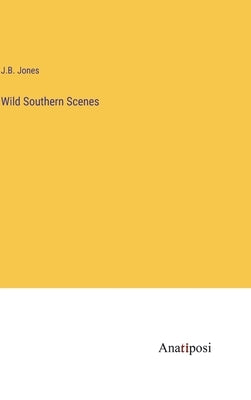 Wild Southern Scenes by Jones, J. B.
