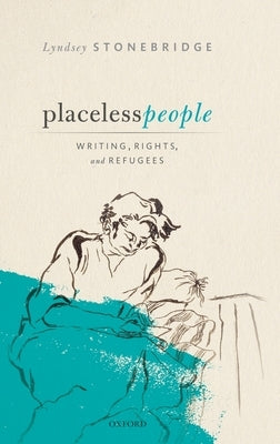 Placeless People: Writings, Rights, and Refugees by Stonebridge, Lyndsey