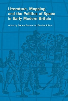 Literature, Mapping, and the Politics of Space in Early Modern Britain by Gordon, Andrew