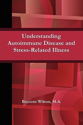 Understanding Autoimmune Disease and Stress-Related Illness by Wilson, Brucene