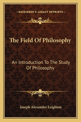 The Field of Philosophy: An Introduction to the Study of Philosophy by Leighton, Joseph Alexander