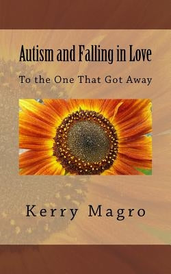 Autism and Falling in Love: To the One That Got Away by Magro, Kerry
