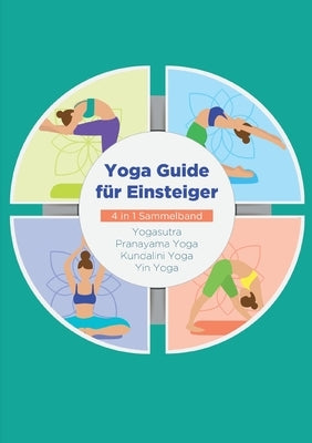 Yoga Guide für Einsteiger - 4 in 1 Sammelband: Yogasutra Yin Yoga Pranayama Yoga Kundalini Yoga by Blumenberg, Mira