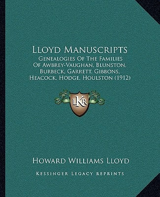 Lloyd Manuscripts: Genealogies Of The Families Of Awbrey-Vaughan, Blunston, Burbeck, Garrett, Gibbons, Heacock, Hodge, Houlston (1912) by Lloyd, Howard Williams