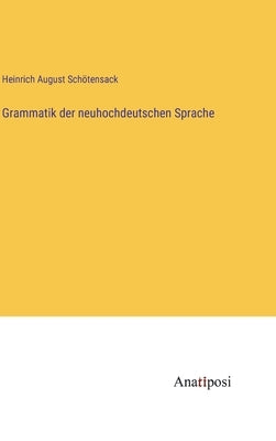 Grammatik der neuhochdeutschen Sprache by Schötensack, Heinrich August