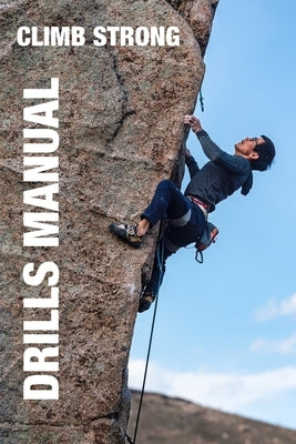 Climb Strong: The Drill Manual: A framework for skill development in rock climbing by Bridgewater, Alex