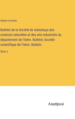 Bulletin de la Société de statistique des sciences naturelles et des arts industriels du département de l'Isère. Bulletin; Société scientifique de l'I by Auteur Inconnu