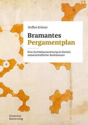 Bramantes Pergamentplan: Eine Architekturzeichnung Im Kontext Wissenschaftlicher Kontroversen by Kr&#228;mer, Steffen