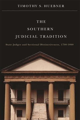 The Southern Judicial Tradition: State Judges and Sectional Distinctiveness, 1790-1890 by Huebner, Timothy S.