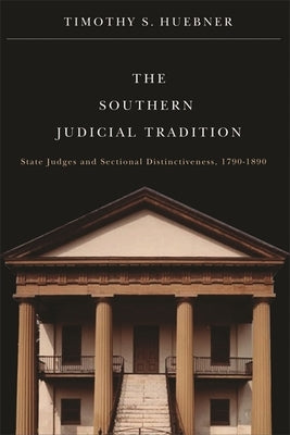 The Southern Judicial Tradition: State Judges and Sectional Distinctiveness, 1790-1890 by Huebner, Timothy S.