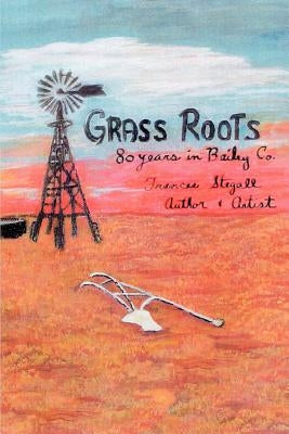 Grass Roots: 80 Years in Bailey Co. by Stegall, Frances