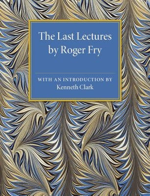 The Last Lectures by Roger Fry by Fry, Roger