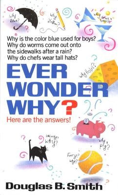Ever Wonder Why?: Here Are the Answers! by Smith, Douglas B.