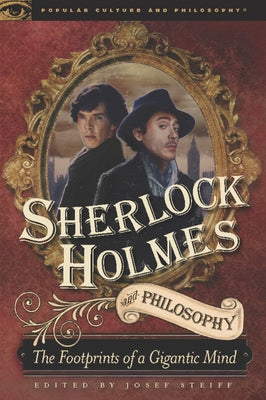 Sherlock Holmes and Philosophy: The Footprints of a Gigantic Mind by Steiff, Josef