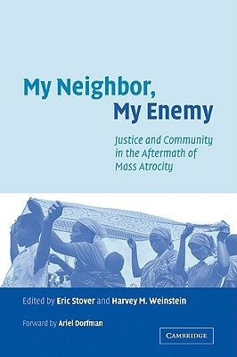 My Neighbor, My Enemy: Justice and Community in the Aftermath of Mass Atrocity by Stover, Eric