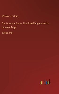 Der fromme Jude - Eine Familiengeschichte unserer Tage: Zweiter Theil by Chézy, Wilhelm Von