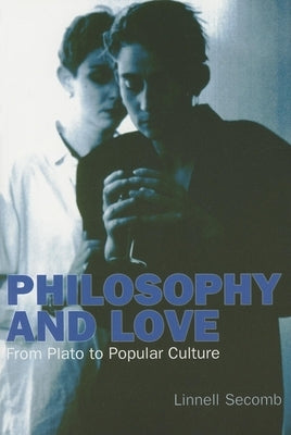 Philosophy and Love: From Plato to Popular Culture by Secomb, Linnell