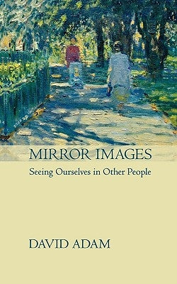 Mirror Images: Seeing Yourself in Other People by Adam, David