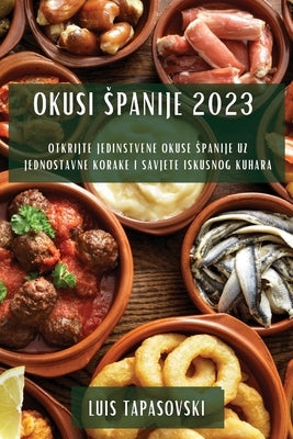 Okusi Spanije 2023: Otkrijte jedinstvene okuse Spanije uz jednostavne korake i savjete iskusnog kuhara by Tapasovski, Luis
