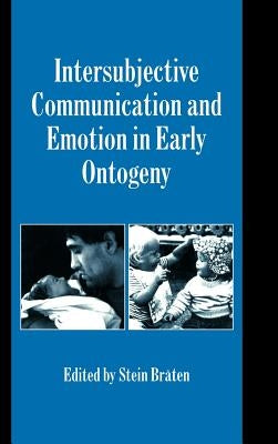 Intersubjective Communication and Emotion in Early Ontogeny by Bråten, Stein
