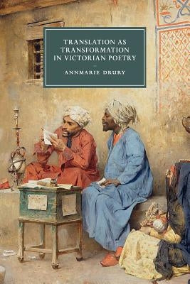 Translation as Transformation in Victorian Poetry by Drury, Annmarie