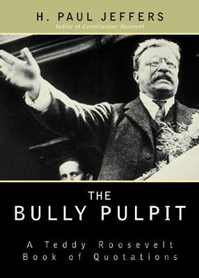 The Bully Pulpit: A Teddy Roosevelt Book of Quotations by Jeffers, H. Paul