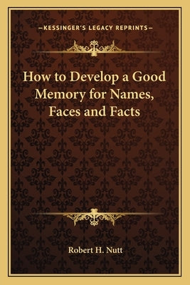 How to Develop a Good Memory for Names, Faces and Facts by Nutt, Robert H.