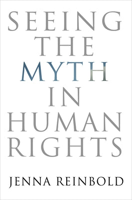 Seeing the Myth in Human Rights by Reinbold, Jenna