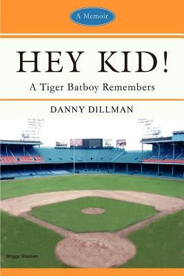 Hey Kid!: A Tiger Batboy Remembers by Dillman, Danny