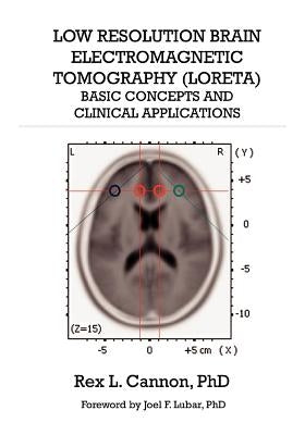 Low Resolution Brain Electromagnetic Tomography (LORETA): Basic Concepts and Clinical Applications by Cannon, Rex