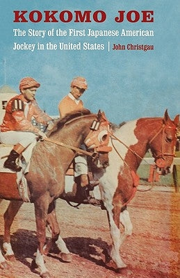 Kokomo Joe: The Story of the First Japanese American Jockey in the United States by Christgau, John