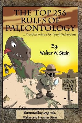 The Top 256 Rules of Paleontology: ...Practical Advice for Fossil Technicians by Stein, Walter W.