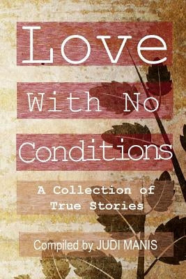Love With No Conditions: A Collection of True Stories by Manis, Judi