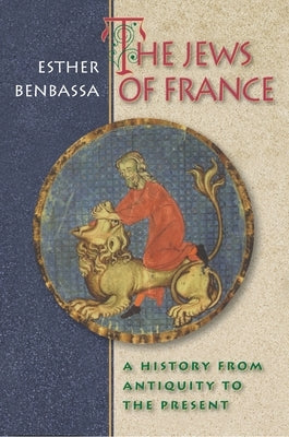 The Jews of France: A History from Antiquity to the Present by Benbassa, Esther