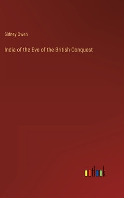 India of the Eve of the British Conquest by Owen, Sidney