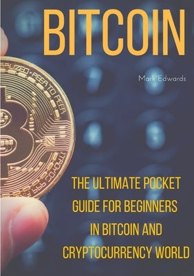 Bitcoin: The Ultimate Pocket Guide for Beginners in Bitcoin and Cryptocurrency World by Edwards, Mark