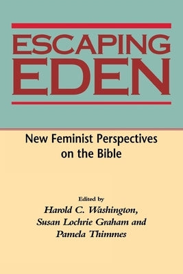 Escaping Eden: New Feminist Perspectives on the Bible by Washington, Harold C.