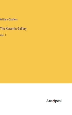 The Keramic Gallery: Vol. 1 by Chaffers, William