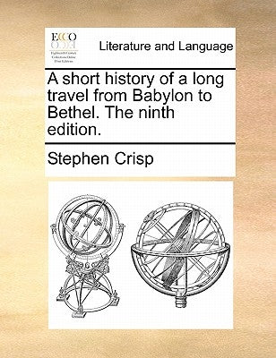 A Short History of a Long Travel from Babylon to Bethel. the Ninth Edition. by Crisp, Stephen