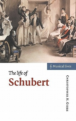 The Life of Schubert by Gibbs, Christopher Howard