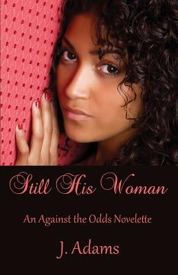 Still His Woman: An Against the Odds Novelette by Adams, J.