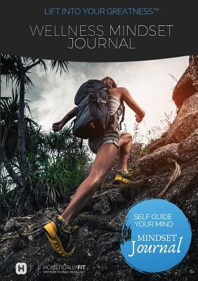 Wellness Mindset Journal: Self guide your mind to lift into your greatness! by Estlin, Sally