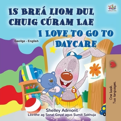 I Love to Go to Daycare (Irish English Bilingual Book for Kids) by Admont, Shelley