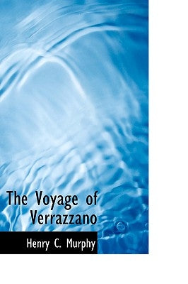 The Voyage of Verrazzano by Murphy, Henry C.