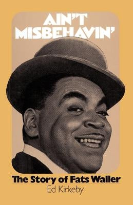 Ain't Misbehavin': The Story of Fats Waller by Kirkeby, Ed