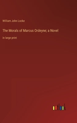 The Morals of Marcus Ordeyne; a Novel: in large print by Locke, William John