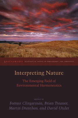 Interpreting Nature: The Emerging Field of Environmental Hermeneutics by Clingerman, Forrest