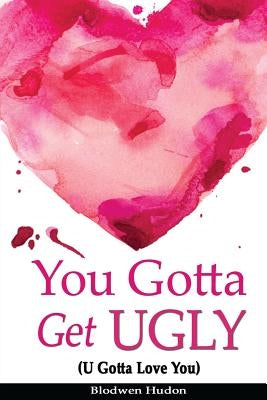 You Gotta Get UGLY (U Gotta Love You) by Hudon Msw, Blodwen