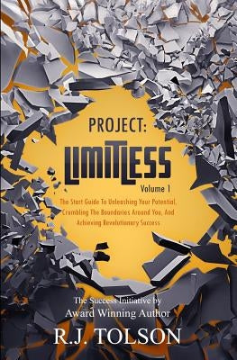 The Success Initiative (Project: Limitless, Volume 1): The Start Guide to Unleashing Your Potential, Crumbling the Boundaries Around You, and Achievin by Tolson, R. J.