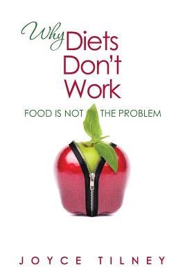 Why Diets Don't Work: Food Is Not The Problem by Tilney, Joyce
